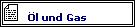 �l und Gas