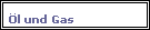 �l und Gas
